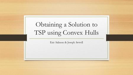 Obtaining a Solution to TSP using Convex Hulls Eric Salmon & Joseph Sewell.