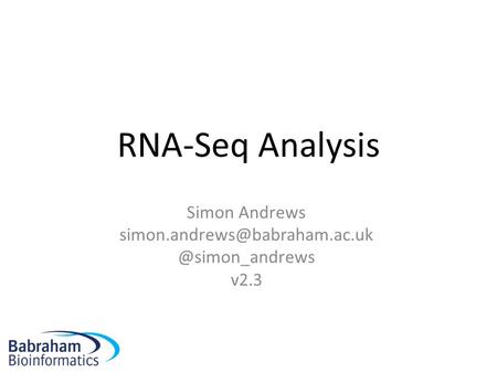 Simon Andrews simon.andrews@babraham.ac.uk @simon_andrews v2.3 RNA-Seq Analysis Simon Andrews simon.andrews@babraham.ac.uk @simon_andrews v2.3.