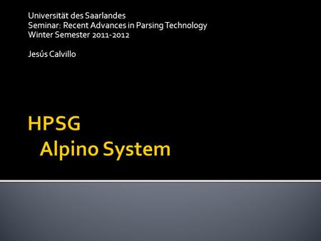 Universität des Saarlandes Seminar: Recent Advances in Parsing Technology Winter Semester 2011-2012 Jesús Calvillo.