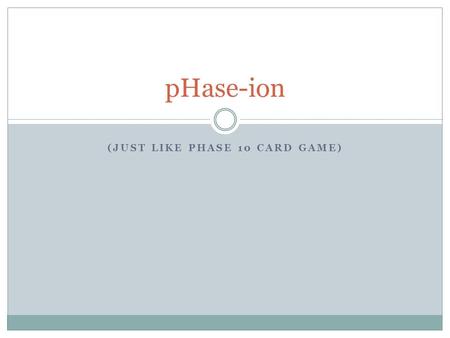 (JUST LIKE PHASE 10 CARD GAME) pHase-ion. General Rules Each player is dealt 10 cards. The remaining cards are placed in the middle for a card pool from.