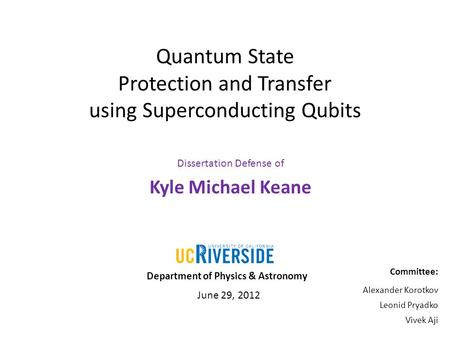 Quantum State Protection and Transfer using Superconducting Qubits Dissertation Defense of Kyle Michael Keane Department of Physics & Astronomy Committee: