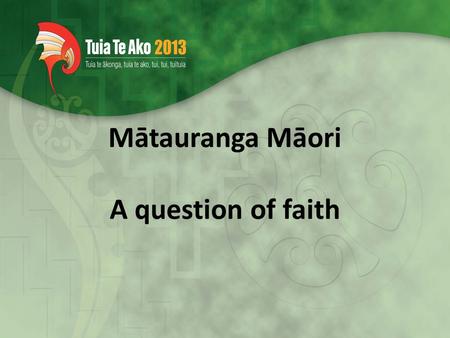 Mātauranga Māori A question of faith. What does Mātauranga Māori mean to you and what is its place in Māori tertiary education? Ko te whakamāramatanga.