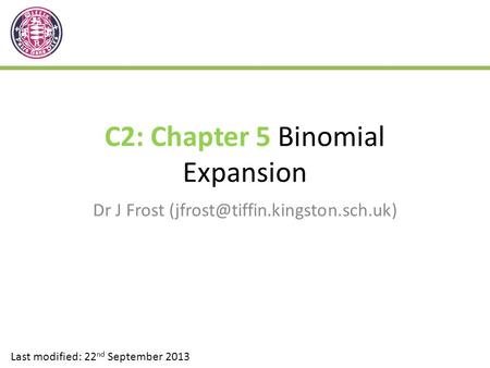 C2: Chapter 5 Binomial Expansion Dr J Frost Last modified: 22 nd September 2013.