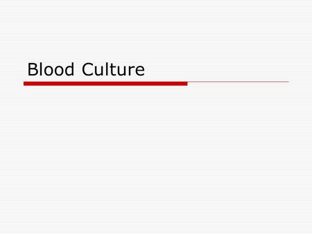 Blood Culture. Bacteremia: Types  Transient: Disruption of mucosal surfaces (dental or surgical procedures)  Intermittent: Associated with abscesses.