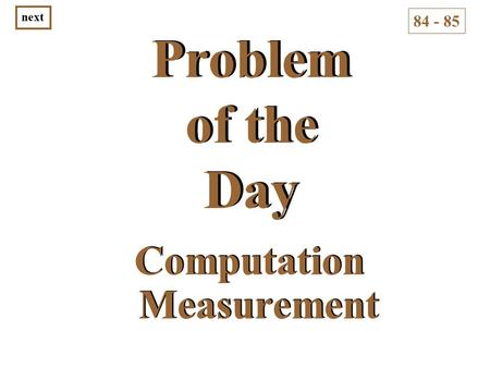 Problem of the Day Computation Measurement 84 - 85 next.