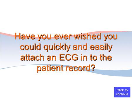 Have you ever wished you could quickly and easily attach an ECG in to the patient record? Click to continue.