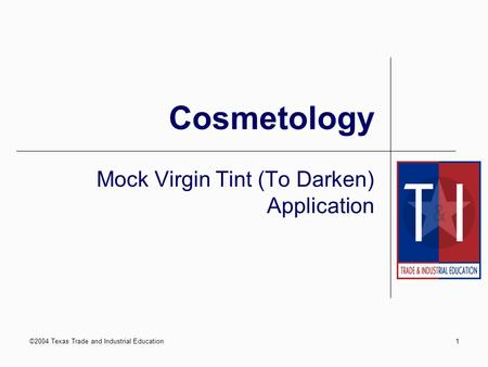 ©2004 Texas Trade and Industrial Education1 Cosmetology Mock Virgin Tint (To Darken) Application.