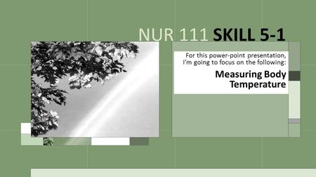 For this power-point presentation, I’m going to focus on the following: Measuring Body Temperature NUR 111 SKILL 5-1.