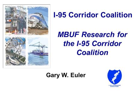 I-95 Corridor Coalition MBUF Research for the I-95 Corridor Coalition Gary W. Euler.
