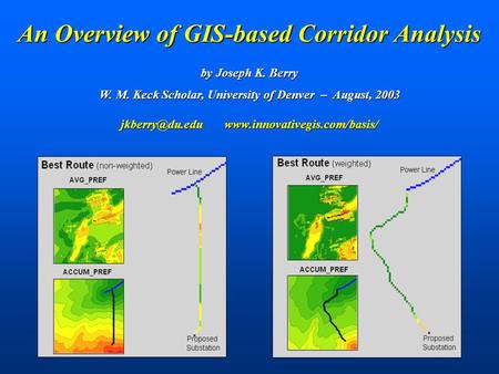 By Joseph K. Berry W. M. Keck Scholar, University of Denver – August, 2003  An Overview of GIS-based Corridor.