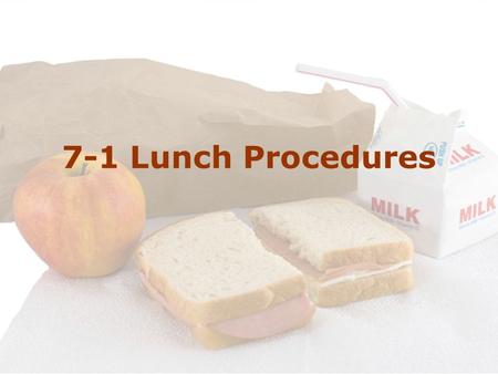 7-1 Lunch Procedures. When to get lunches from home Think Ahead! Get your lunch out of your locker the last locker break before 4 th period. You will.
