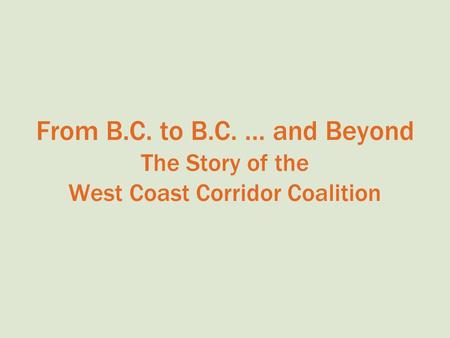 From B.C. to B.C. … and Beyond The Story of the West Coast Corridor Coalition.