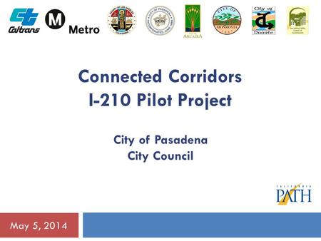 May 5, 2014 Connected Corridors I-210 Pilot Project City of Pasadena City Council.