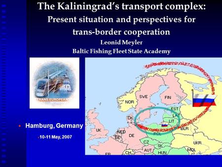 The Kaliningrad’s transport complex: Present situation and perspectives for trans-border cooperation Leonid Meyler Baltic Fishing Fleet State Academy 
