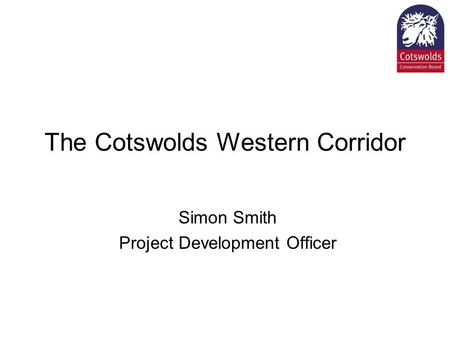 The Cotswolds Western Corridor Simon Smith Project Development Officer.