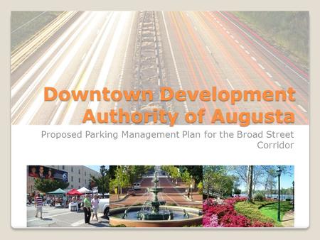 Downtown Development Authority of Augusta Proposed Parking Management Plan for the Broad Street Corridor.