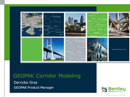 © 2008 Bentley Systems, Incorporated GEOPAK Corridor Modeling Derricke Gray GEOPAK Product Manager.