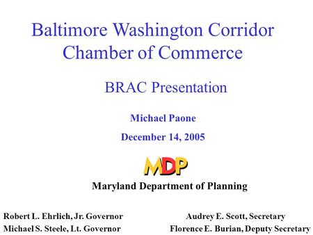 Baltimore Washington Corridor Chamber of Commerce BRAC Presentation Michael Paone December 14, 2005 Maryland Department of Planning Robert L. Ehrlich,
