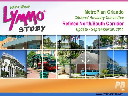 Www.lymmostudy.com MetroPlan Orlando Citizens’ Advisory Committee Refined North/South Corridor Update - September 28, 2011.