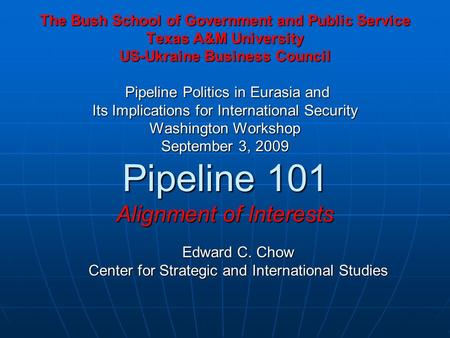 The Bush School of Government and Public Service Texas A&M University US-Ukraine Business Council Pipeline Politics in Eurasia and Its Implications for.