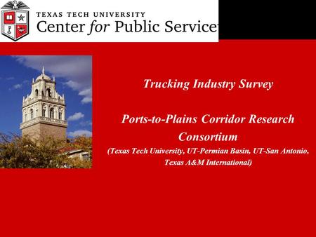 Trucking Industry Survey Ports-to-Plains Corridor Research Consortium (Texas Tech University, UT-Permian Basin, UT-San Antonio, Texas A&M International)