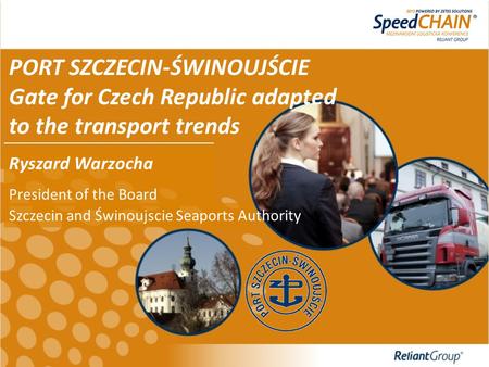 Ryszard Warzocha President of the Board PORT SZCZECIN-ŚWINOUJŚCIE Gate for Czech Republic adapted to the transport trends Szczecin and Świnoujscie SeaportsAuthority.