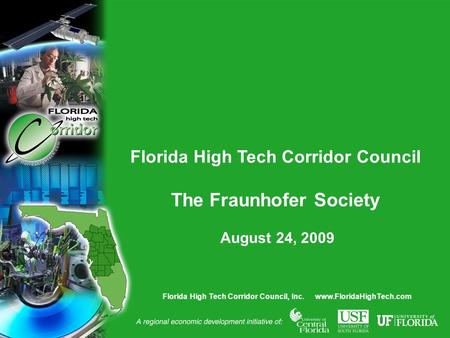 Florida High Tech Corridor Council, Inc. www.FloridaHighTech.com Florida High Tech Corridor Council The Fraunhofer Society August 24, 2009.