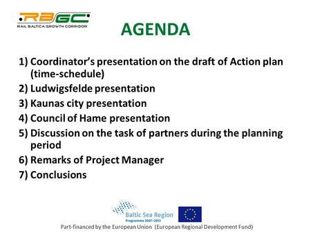 Part-financed by the European Union (European Regional Development Fund) AGENDA 1) Coordinator’s presentation on the draft of Action plan (time-schedule)