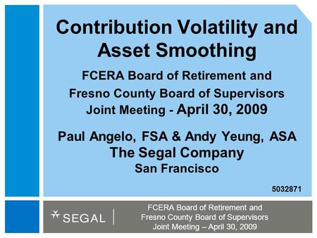 FCERA Board of Retirement and Fresno County Board of Supervisors Joint Meeting – April 30, 2009 Contribution Volatility and Asset Smoothing FCERA Board.