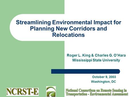 Streamlining Environmental Impact for Planning New Corridors and Relocations October 9, 2003 Washington, DC Roger L. King & Charles G. O’Hara Mississippi.