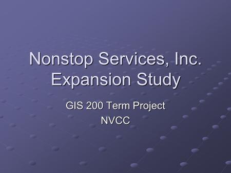 Nonstop Services, Inc. Expansion Study GIS 200 Term Project NVCC.