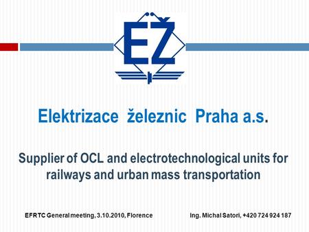 Elektrizace železnic Praha a.s. Supplier of OCL and electrotechnological units for railways and urban mass transportation EFRTC General meeting, 3.10.2010,