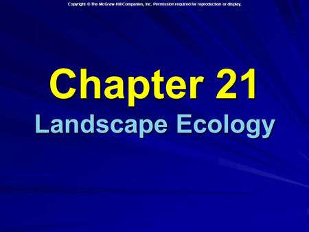Copyright © The McGraw-Hill Companies, Inc. Permission required for reproduction or display. Chapter 21 Landscape Ecology.