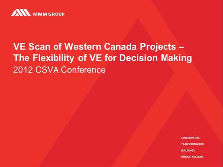 2012 CSVA Conference VE Scan of Western Canada Projects – The Flexibility of VE for Decision Making.