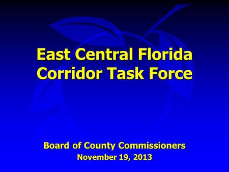 East Central Florida Corridor Task Force Board of County Commissioners November 19, 2013.