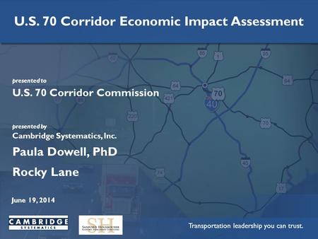 Transportation leadership you can trust. presented to presented by Cambridge Systematics, Inc. U.S. 70 Corridor Commission June 19, 2014 Paula Dowell,