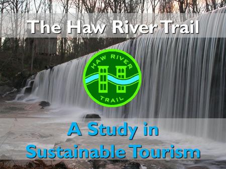 A Study in Sustainable Tourism The Haw River Trail.