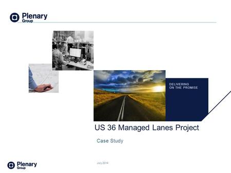 DELIVERING ON THE PROMISE. DELIVERING ON THE PROMISE US 36 Managed Lanes Project Case Study July 2014 1.