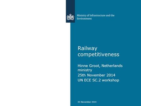 Railway competitiveness Hinne Groot, Netherlands ministry 25th November 2014 UN ECE SC.2 workshop 25 November 2014.