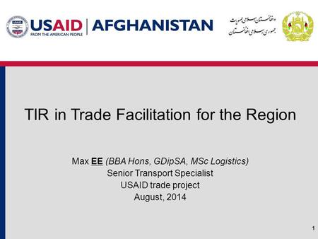 TIR in Trade Facilitation for the Region Max EE (BBA Hons, GDipSA, MSc Logistics) Senior Transport Specialist USAID trade project August, 2014 1.