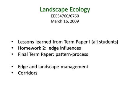Landscape Ecology EEES4760/6760 March 16, 2009 Lessons learned from Term Paper I (all students) Lessons learned from Term Paper I (all students) Homework.