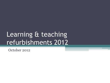 Learning & teaching refurbishments 2012 October 2012.