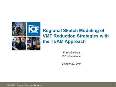 1 icfi.com | Regional Sketch Modeling of VMT Reduction Strategies with the TEAM Approach Frank Gallivan ICF International October 22, 2014.