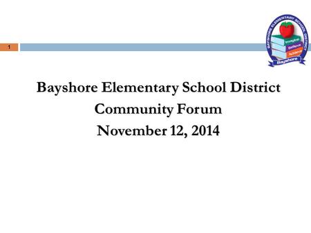 1 Bayshore Elementary School District Community Forum November 12, 2014.