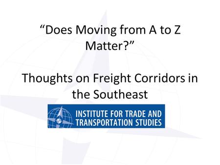 “Does Moving from A to Z Matter?” Thoughts on Freight Corridors in the Southeast.