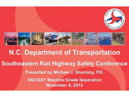 N.C. Department of Transportation Southeastern Rail Highway Safety Conference Presented by Michael J. Shumsky, P.E. NS/CSXT Mainline Grade Separation November.