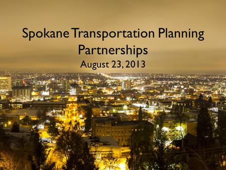 Spokane Transportation Planning Partnerships August 23, 2013.