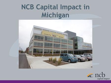 NCB Capital Impact in Michigan. About NCB Capital Impact Mission: To help people and communities reach their highest potential at every stage of life.