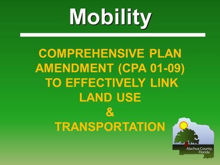 Mobility COMPREHENSIVE PLAN AMENDMENT (CPA 01-09) TO EFFECTIVELY LINK LAND USE & TRANSPORTATION.