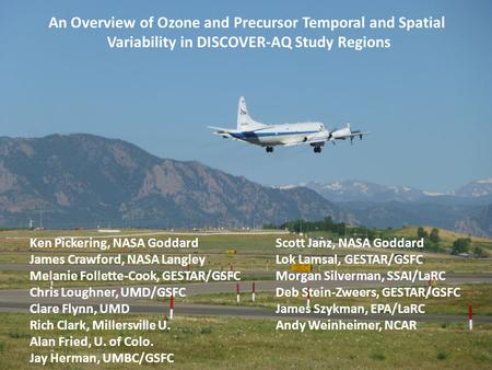 An Overview of Ozone and Precursor Temporal and Spatial Variability in DISCOVER-AQ Study Regions Ken Pickering, NASA GoddardScott Janz, NASA Goddard James.